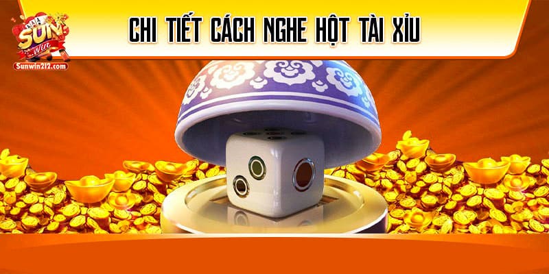 Cách nghe hột tài xỉu cực chuẩn từ cao thủ lão làng